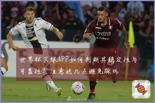 世界杯买球APP如何判断其稳定性与可靠性？注意这几点避免踩坑