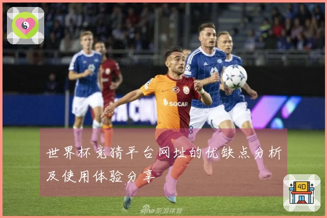 世界杯竞猜平台网址的优缺点分析及使用体验分享