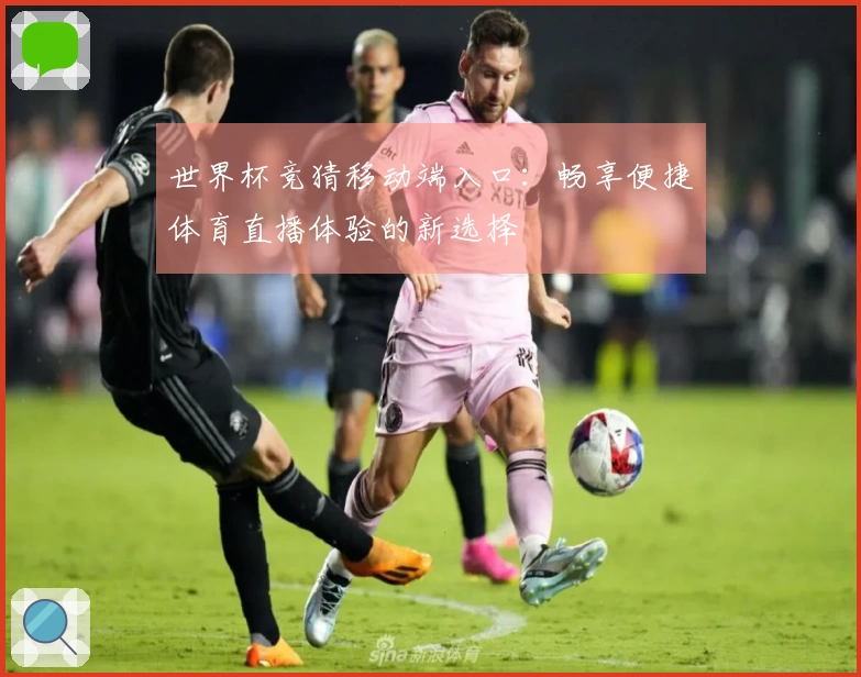 世界杯竞猜移动端入口:畅享便捷体育直播体验的新选择